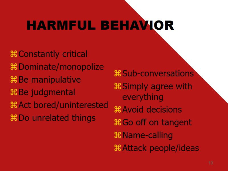 10 HARMFUL BEHAVIOR Constantly critical Dominate/monopolize Be manipulative Be judgmental Act bored/uninterested Do unrelated